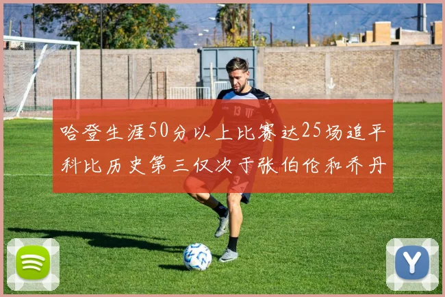 哈登生涯50分以上比赛达25场追平科比历史第三仅次于张伯伦和乔丹