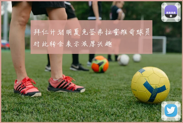 拜仁计划明夏免签弗拉霍维奇球员对此转会表示浓厚兴趣